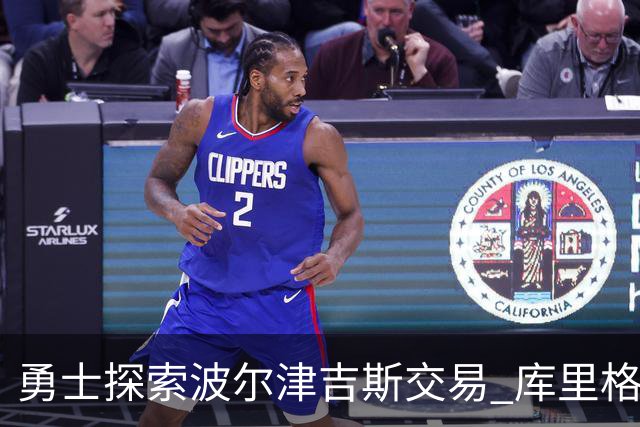勇士探索波尔津吉斯交易 库里格林回应缺阵
