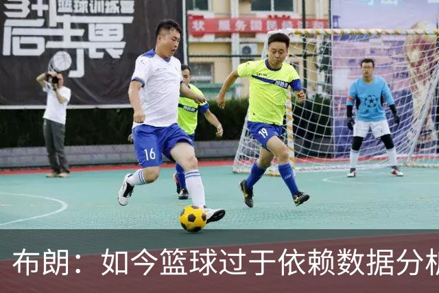 布朗：如今篮球过于依赖数据分析 但人与比赛的情感联系无法量化